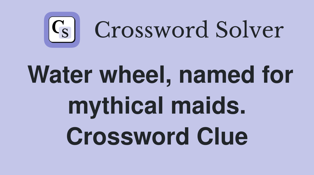 Water wheel, named for mythical maids. Crossword Clue
