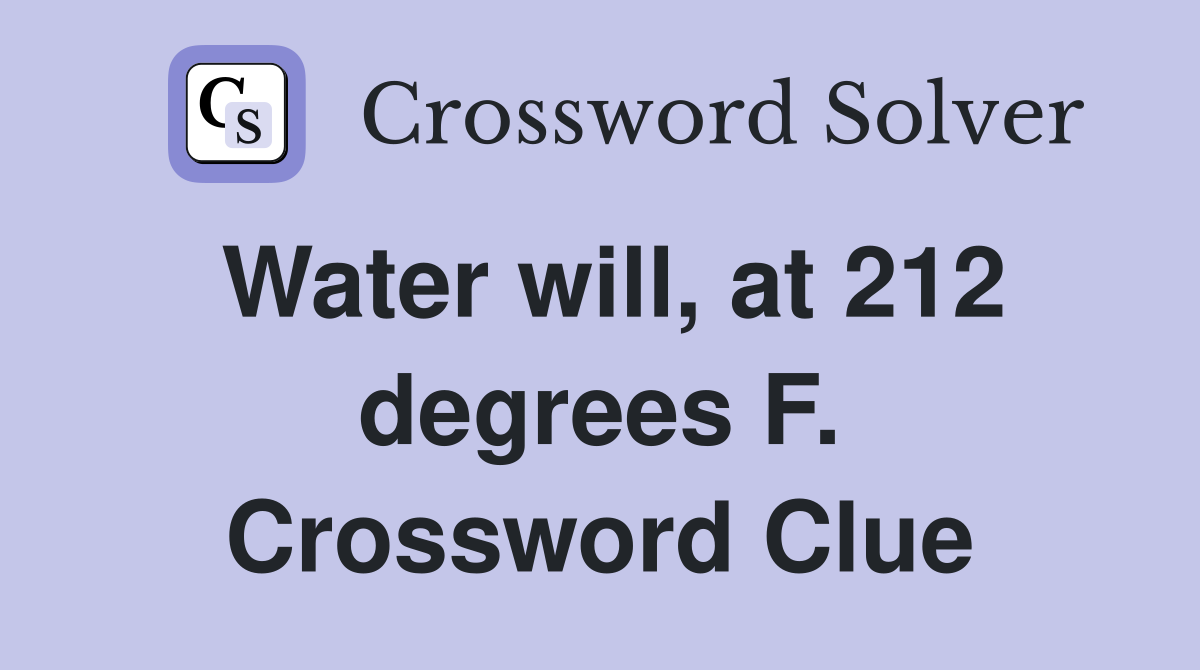 Water will, at 212 degrees F. Crossword Clue