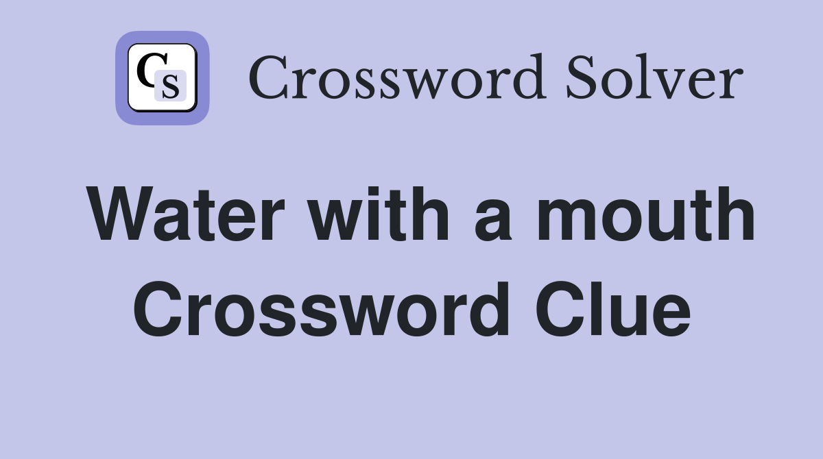 Water with a mouth Crossword Clue