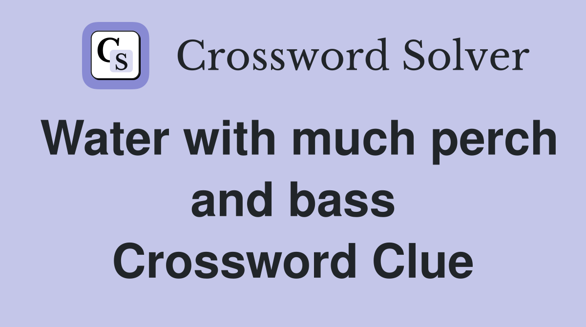 Water with much perch and bass Crossword Clue