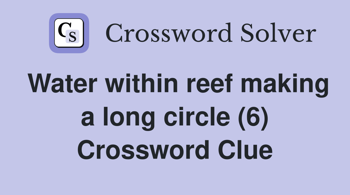 Water within reef making a long circle (6) Crossword Clue