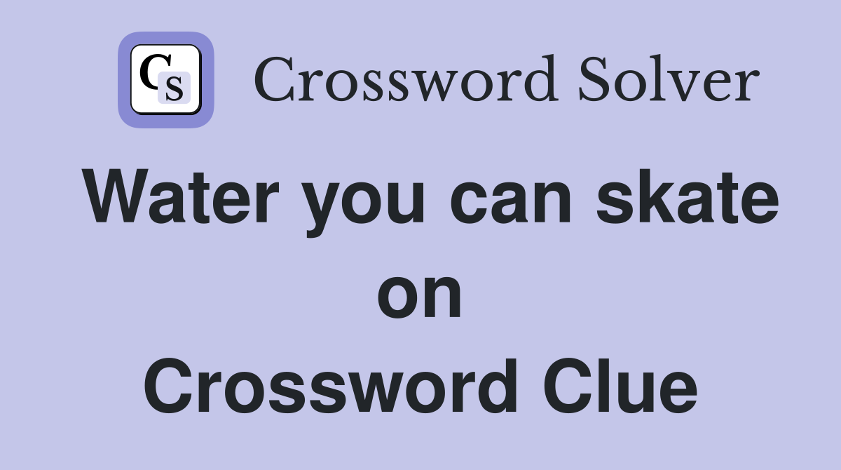 Water you can skate on Crossword Clue