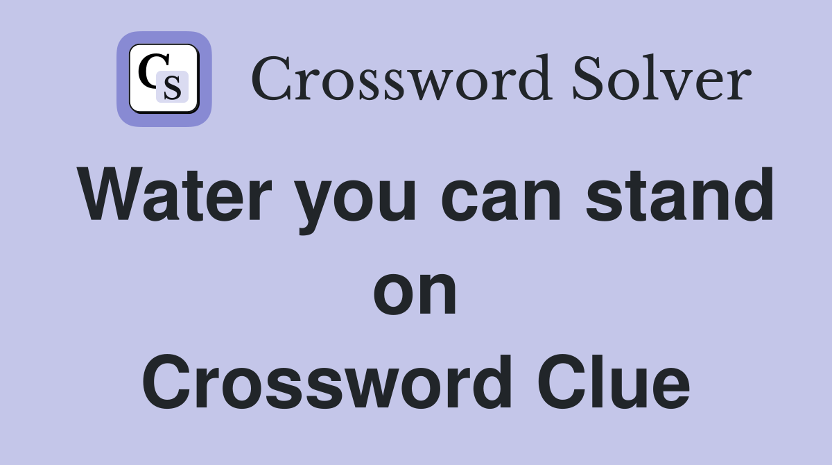 Water you can stand on Crossword Clue