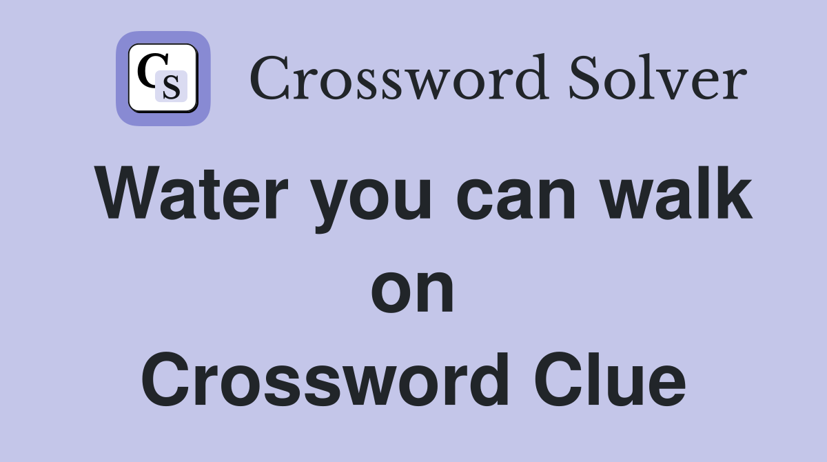 Water you can walk on Crossword Clue