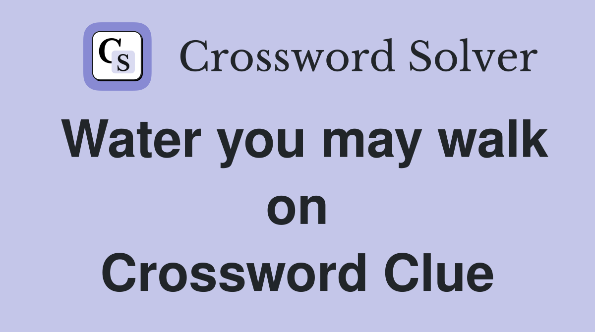 Water you may walk on Crossword Clue