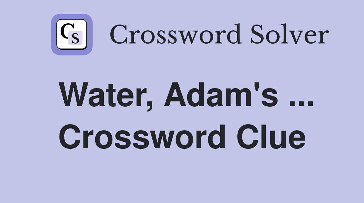 Water, Adam's ... Crossword Clue