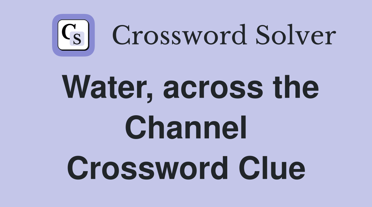 Water, across the Channel Crossword Clue