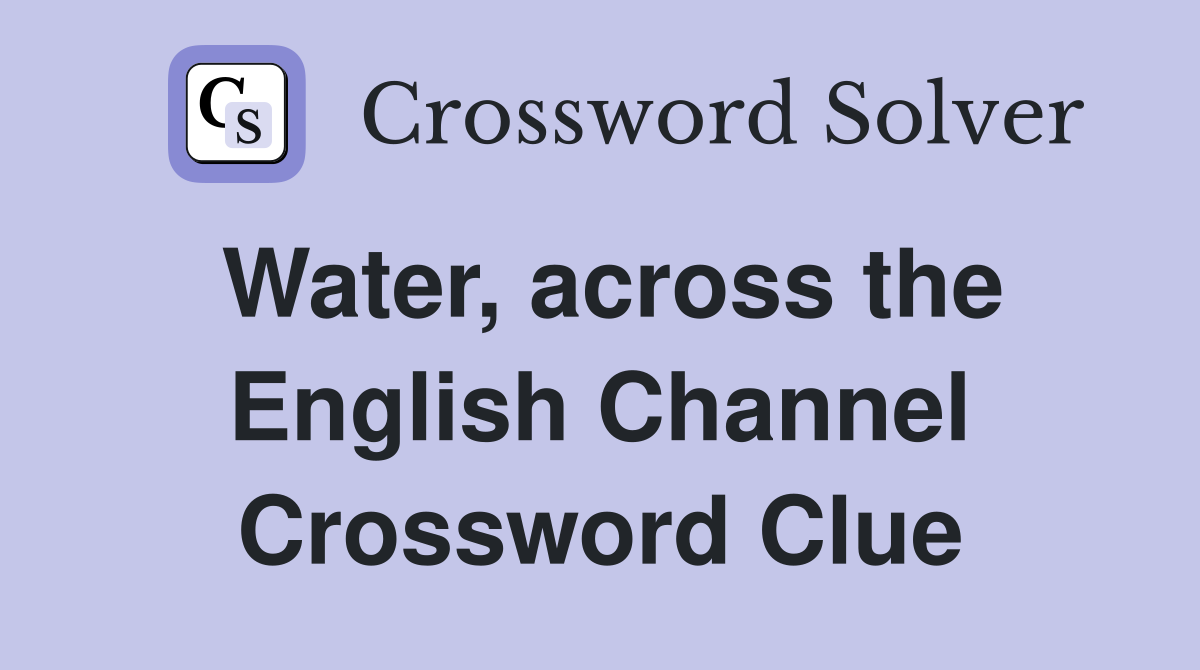 Water, across the English Channel Crossword Clue