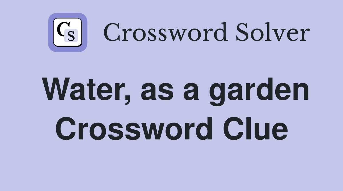 Water, as a garden Crossword Clue