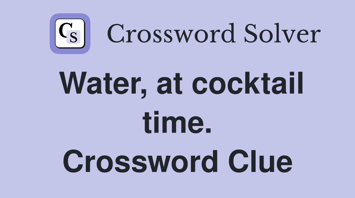 Water, at cocktail time. Crossword Clue