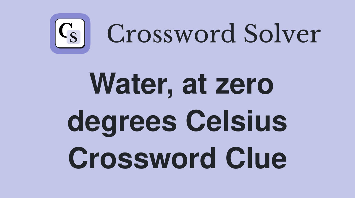 Water, at zero degrees Celsius Crossword Clue