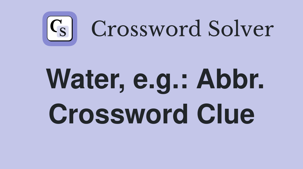 Water, e.g.: Abbr. Crossword Clue