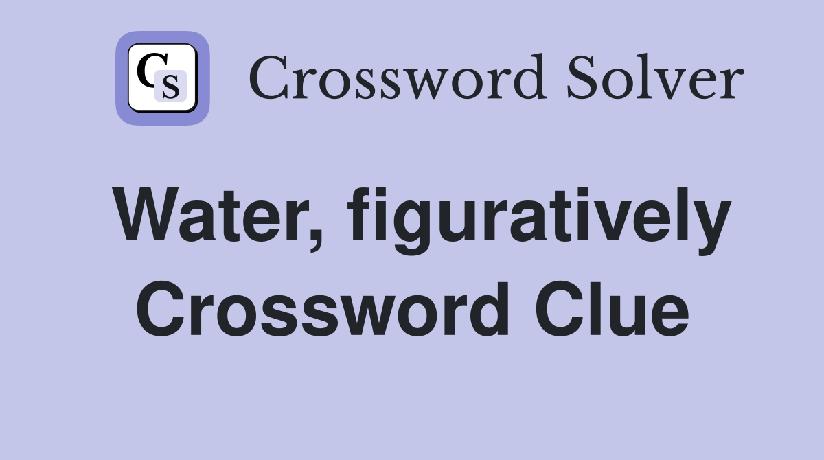 Water, figuratively Crossword Clue