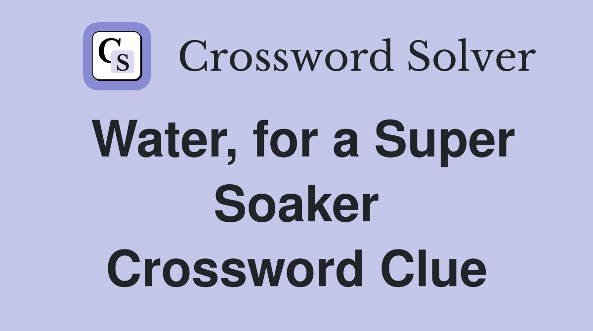 Water, for a Super Soaker Crossword Clue