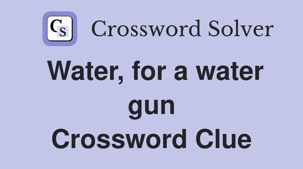 Water, for a water gun Crossword Clue