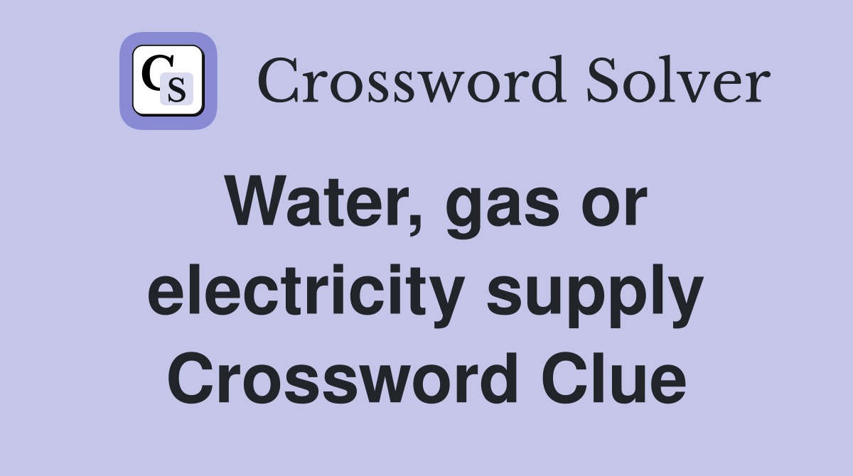 Water, gas or electricity supply Crossword Clue