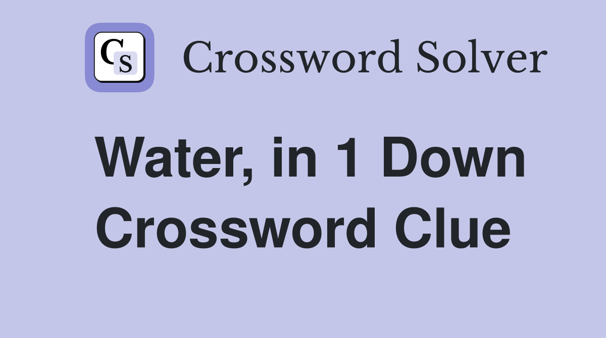 Water, in 1 Down Crossword Clue