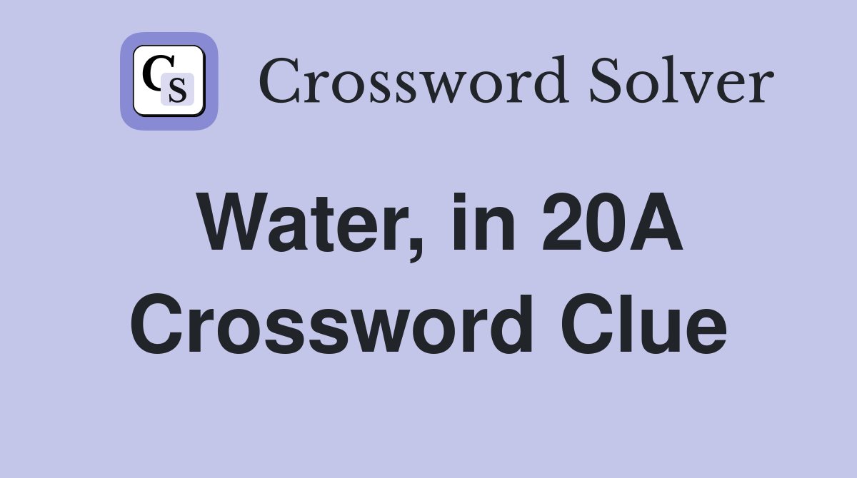 Water, in 20A Crossword Clue