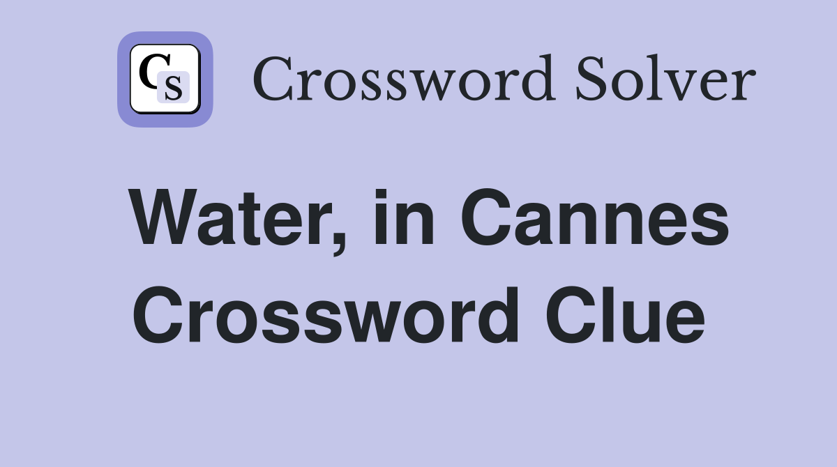 Water, in Cannes Crossword Clue