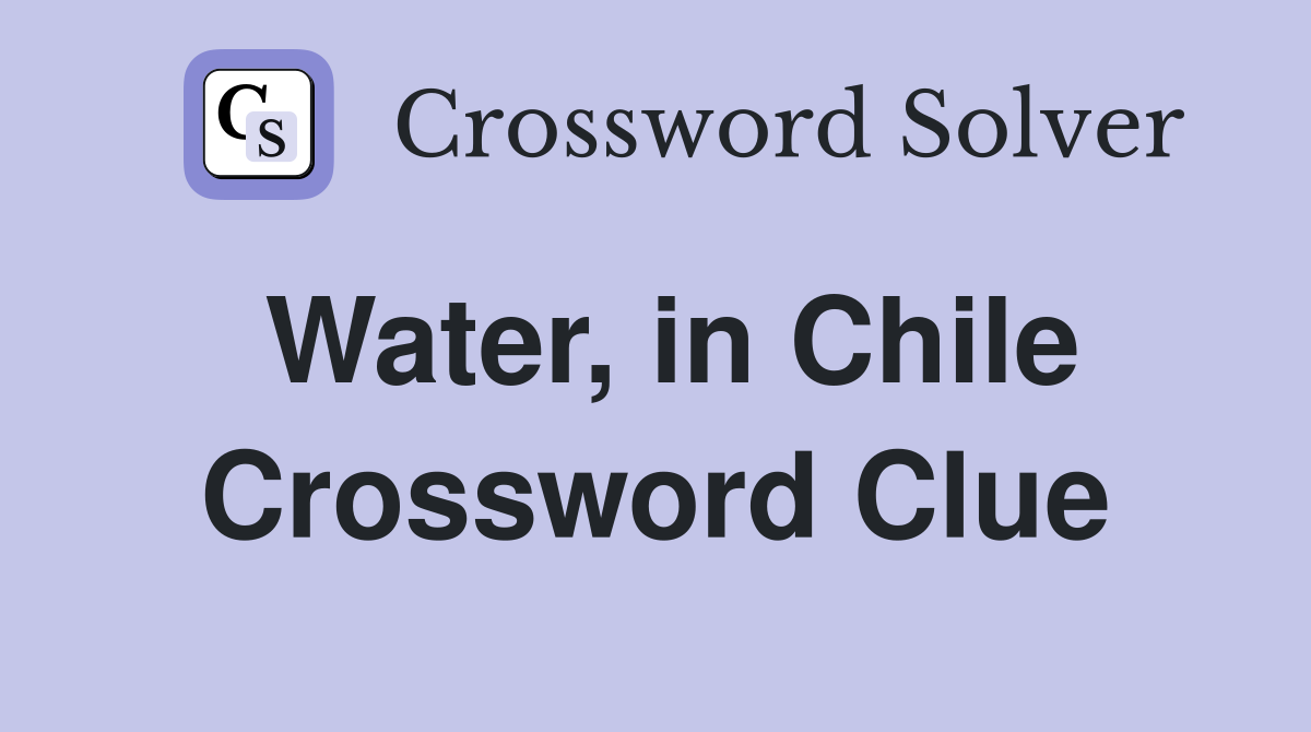 Water, in Chile Crossword Clue