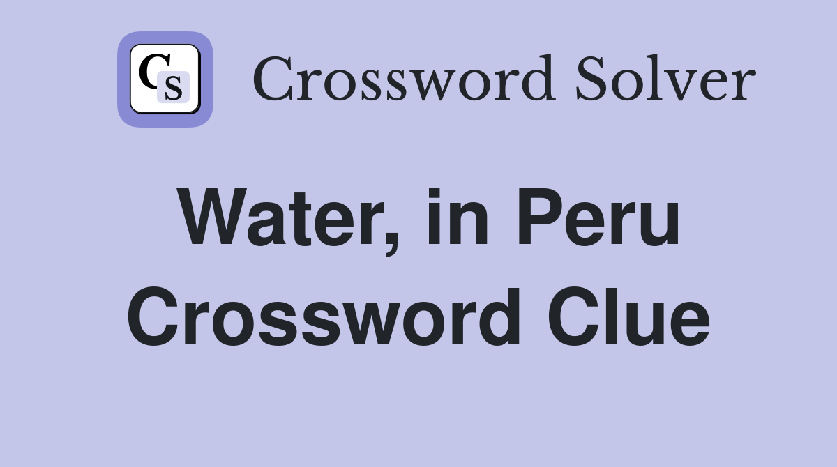 Water, in Peru Crossword Clue