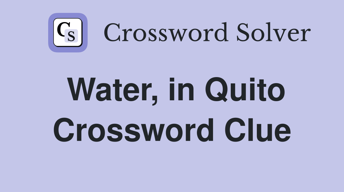 Water, in Quito Crossword Clue