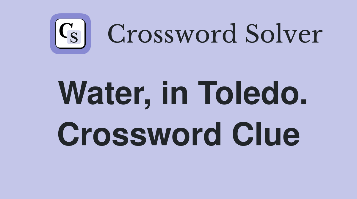 Water, in Toledo. Crossword Clue