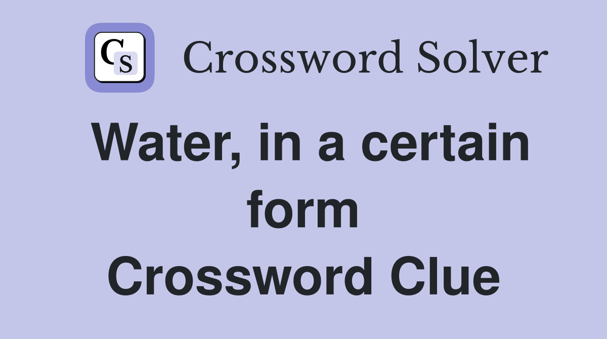 Water, in a certain form Crossword Clue