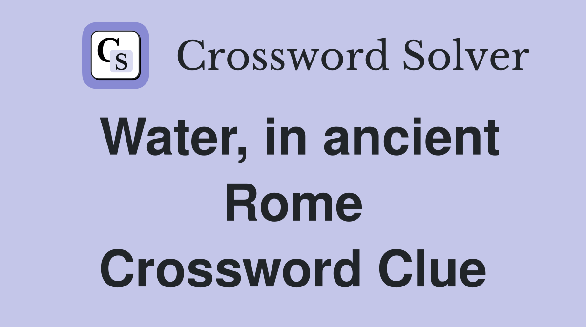 Water, in ancient Rome Crossword Clue