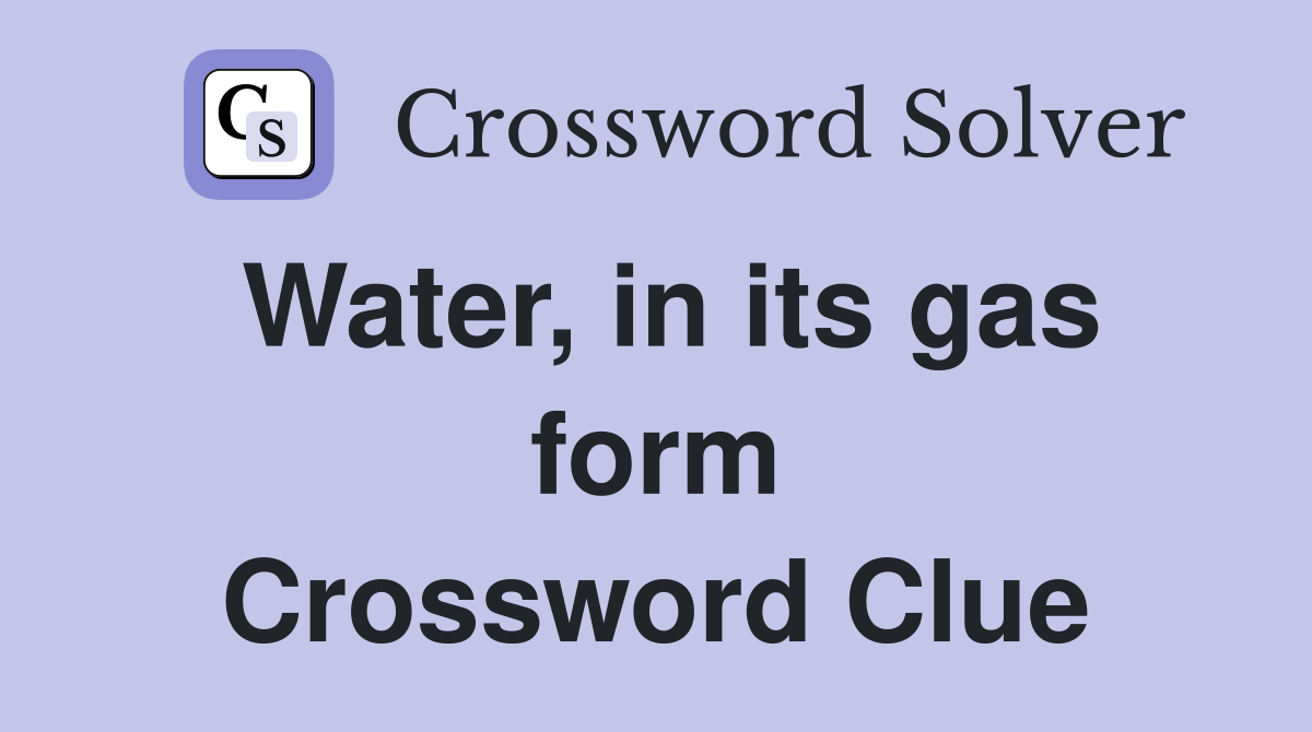 Water, in its gas form Crossword Clue