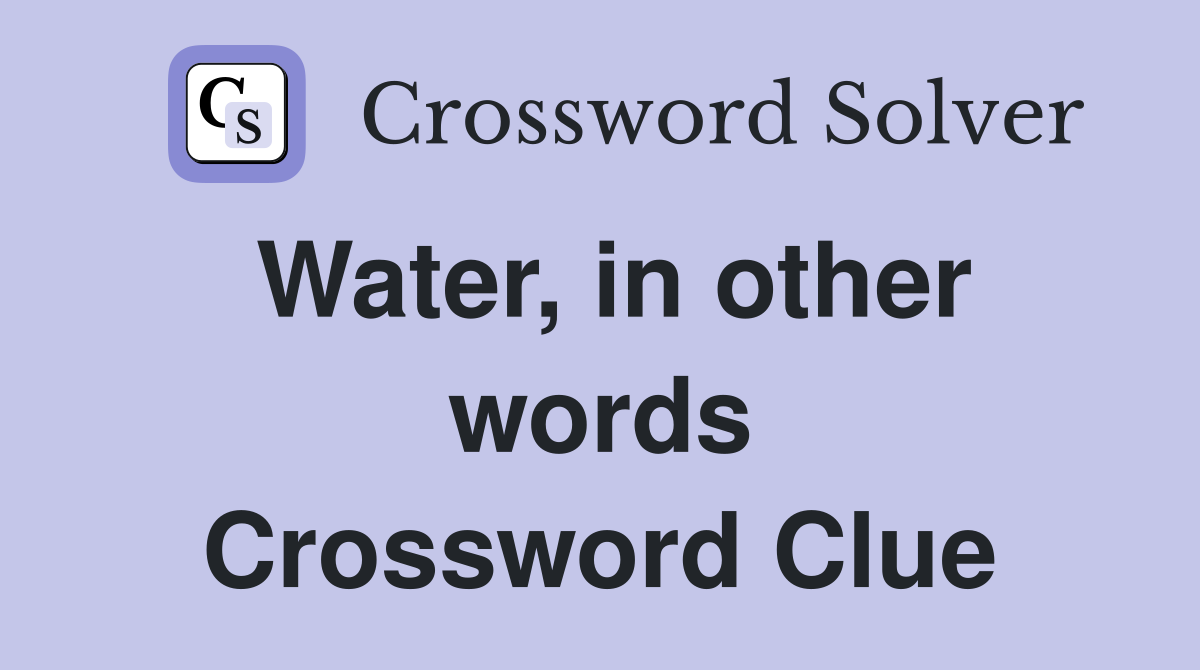 Water, in other words Crossword Clue