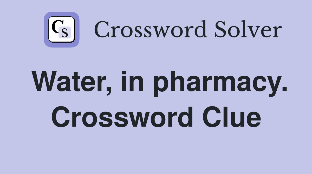 Water, in pharmacy. Crossword Clue