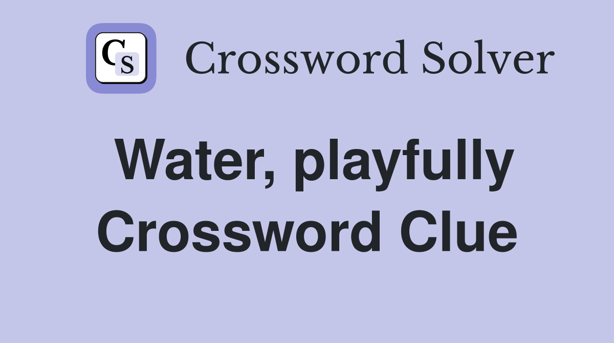 Water, playfully Crossword Clue