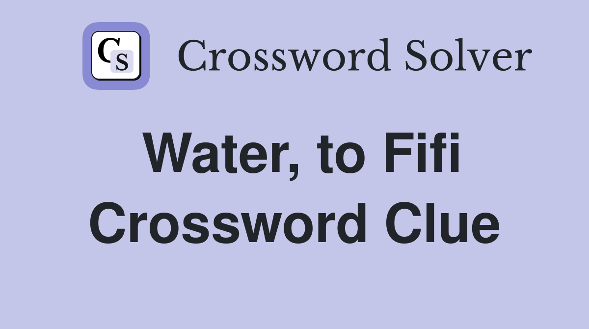 Water, to Fifi Crossword Clue
