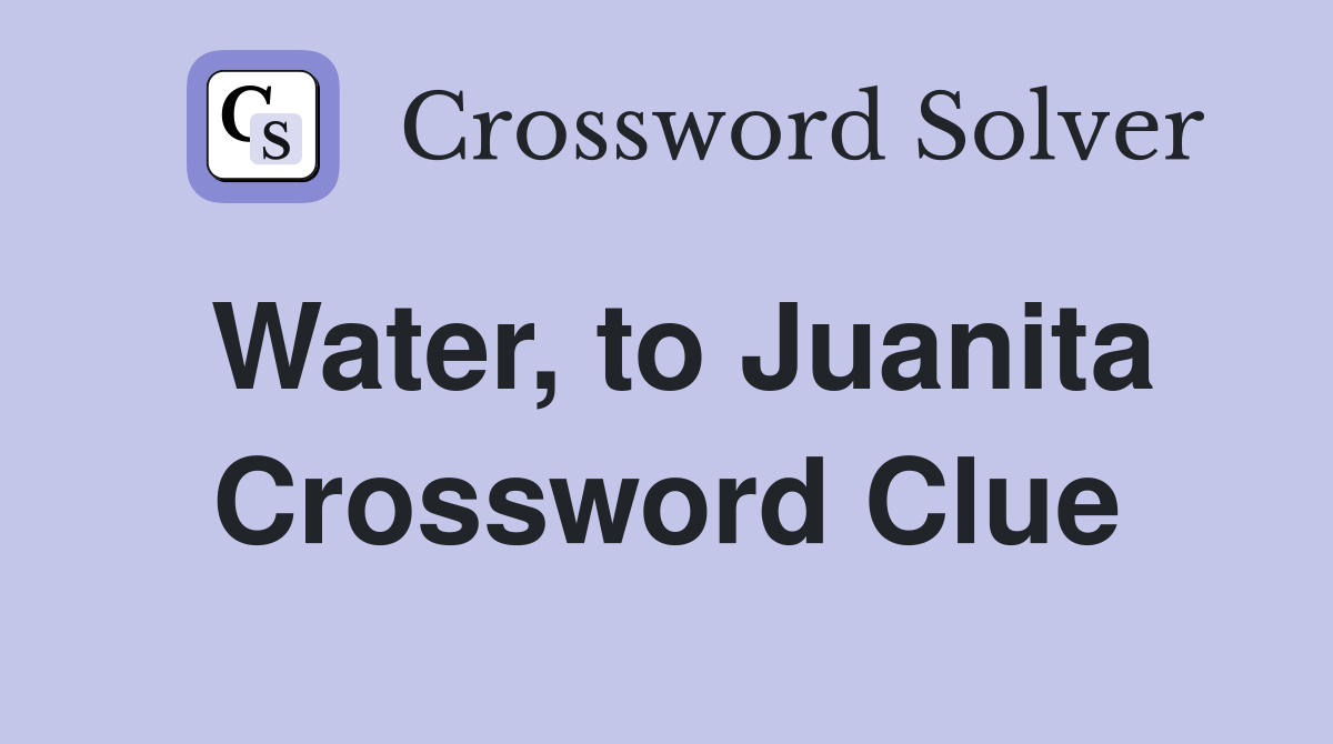 Water, to Juanita Crossword Clue