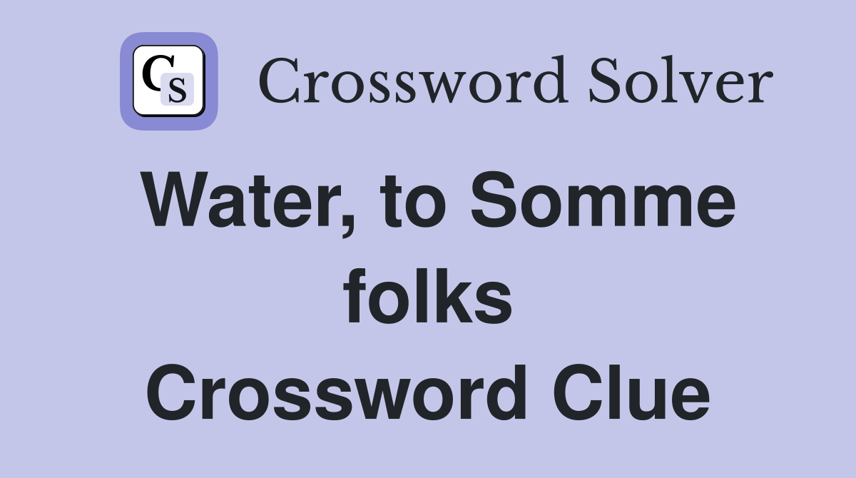 Water, to Somme folks Crossword Clue