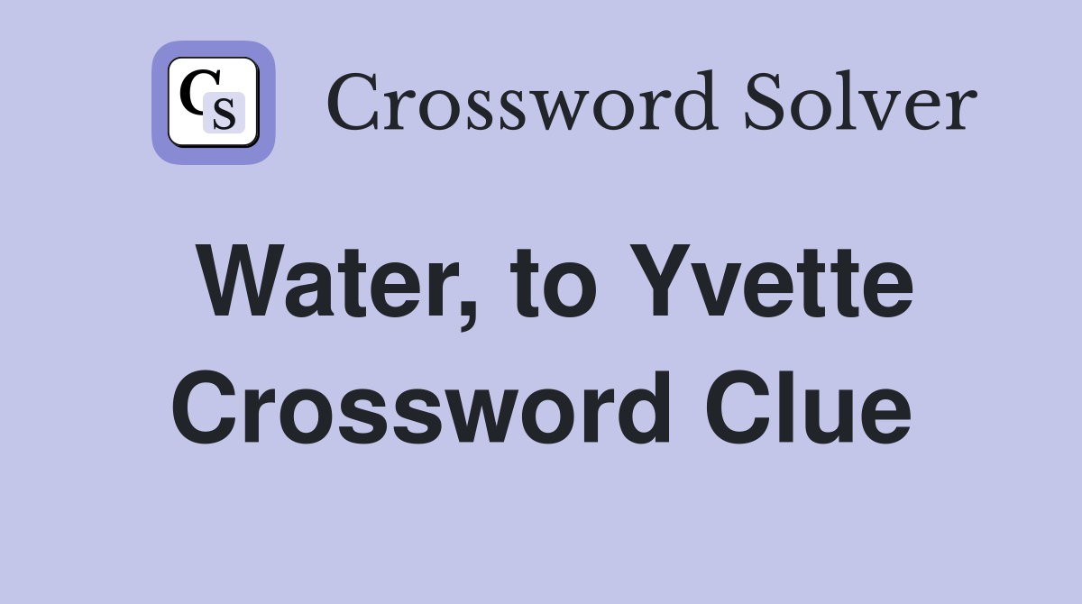 Water, to Yvette Crossword Clue