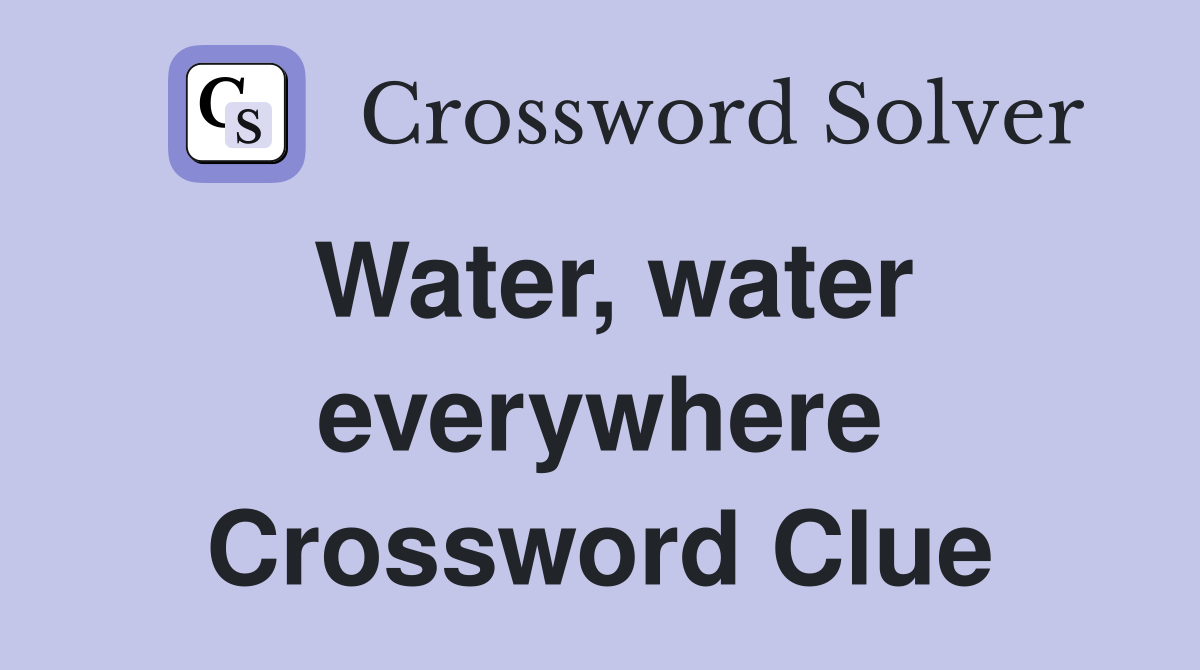Water, water everywhere Crossword Clue