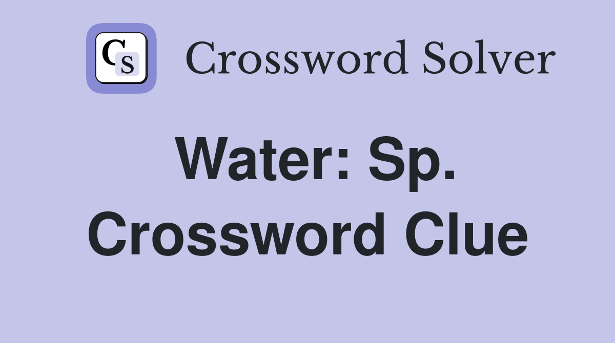 Water: Sp. Crossword Clue