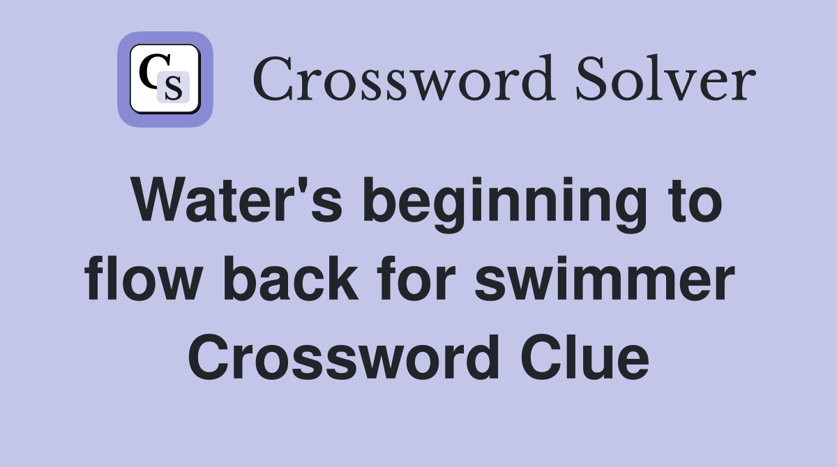 Water's beginning to flow back for swimmer  Crossword Clue