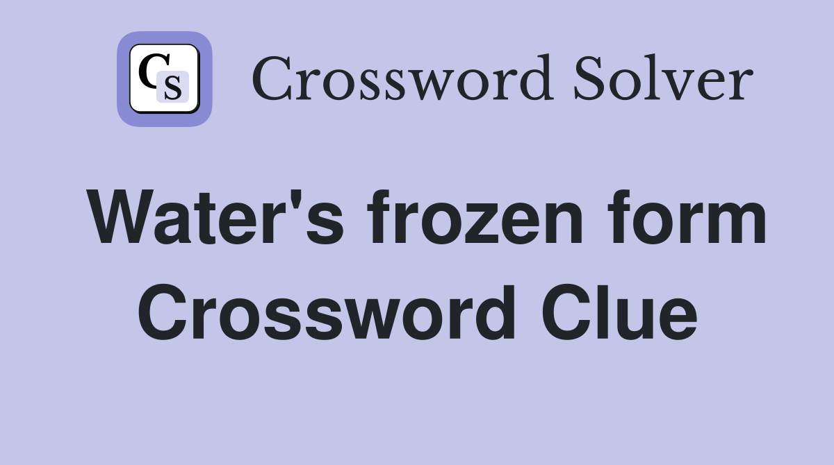Water's frozen form Crossword Clue