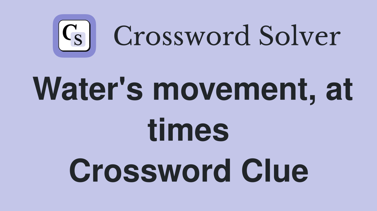 Water's movement, at times Crossword Clue