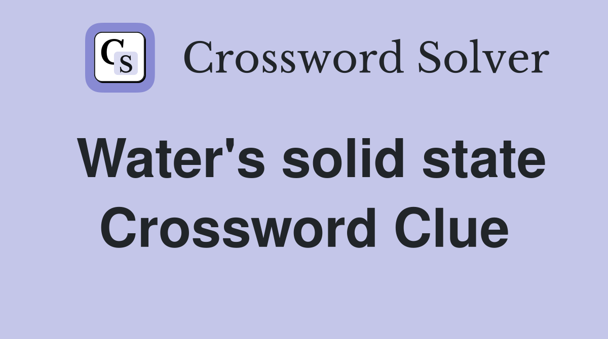 Water's solid state Crossword Clue