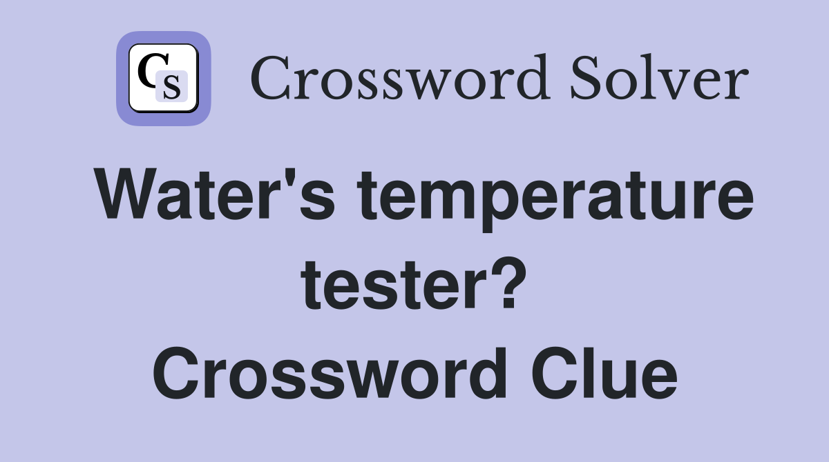 Water's temperature tester? Crossword Clue