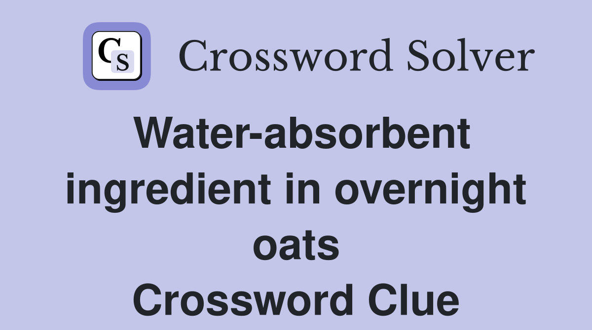 Water-absorbent ingredient in overnight oats Crossword Clue
