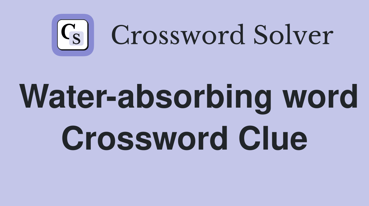 Water-absorbing word Crossword Clue