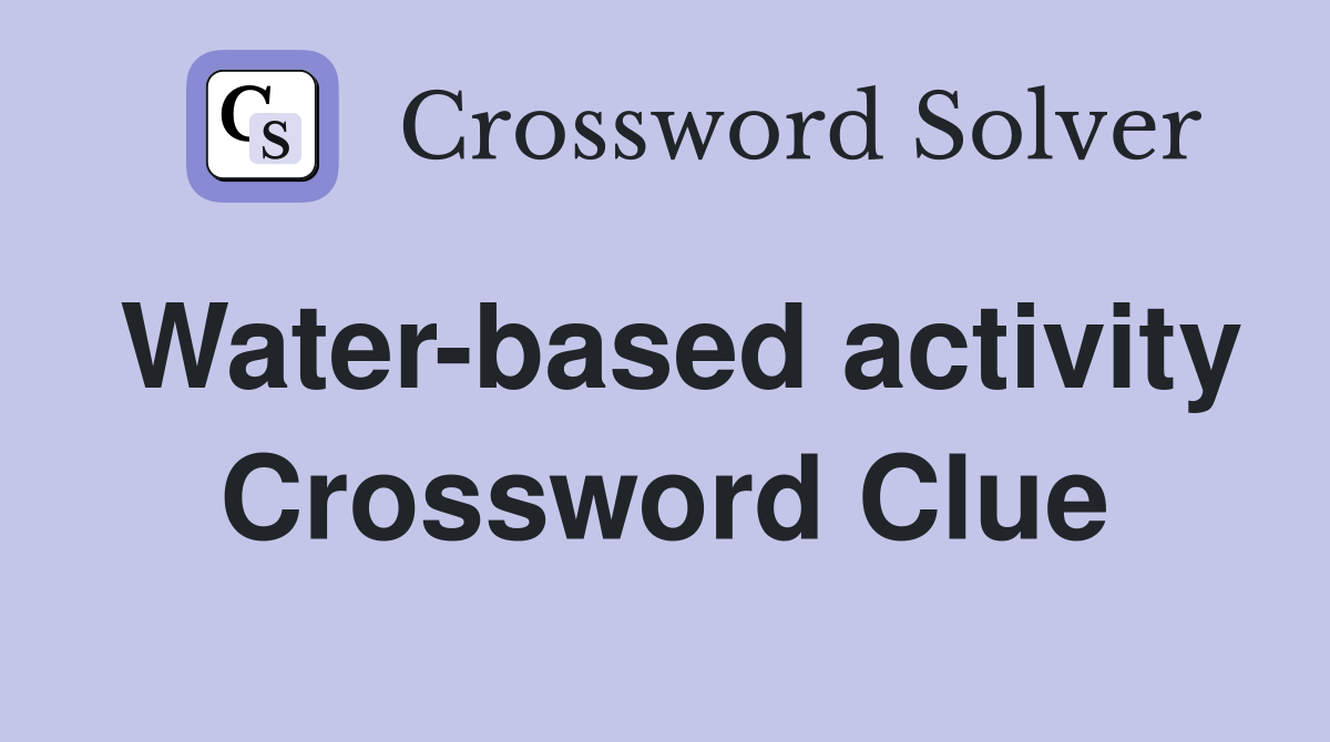 Water-based activity Crossword Clue