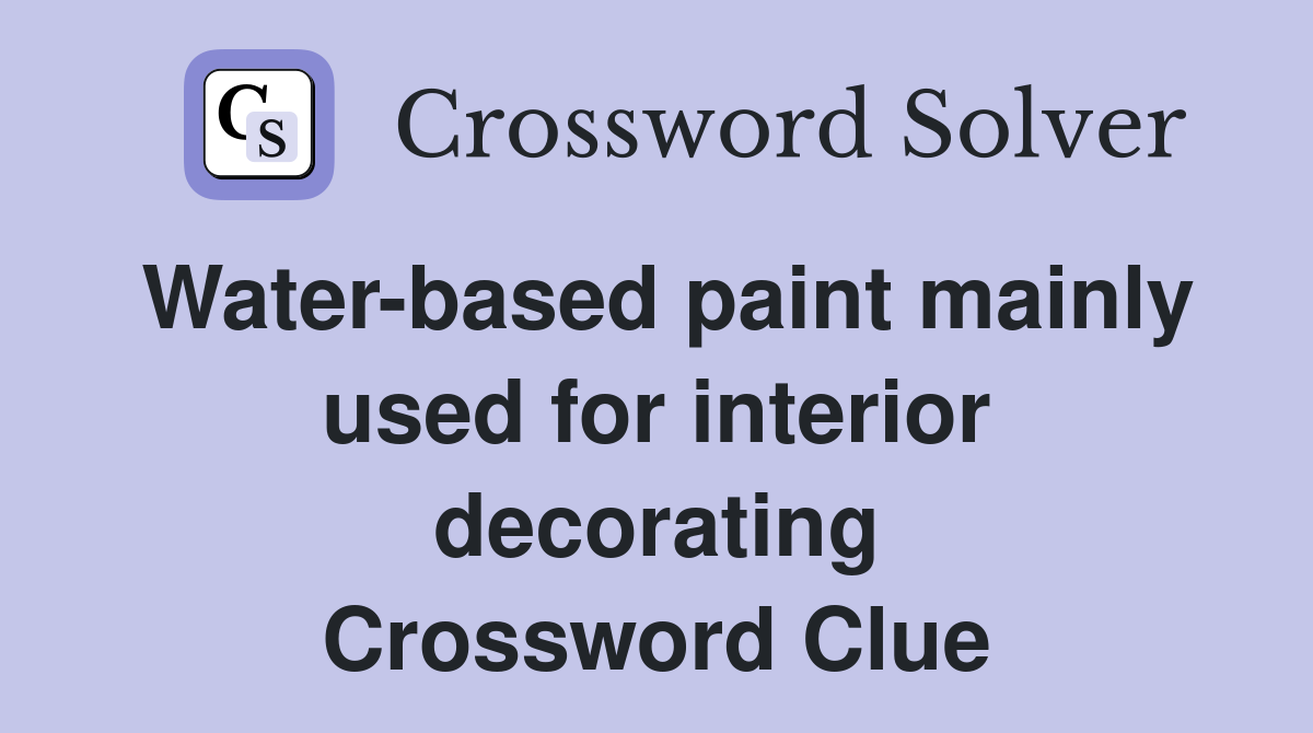Water-based paint mainly used for interior decorating Crossword Clue