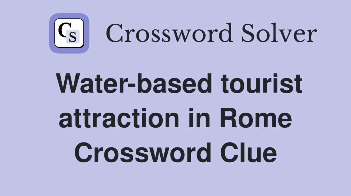 Water-based tourist attraction in Rome Crossword Clue