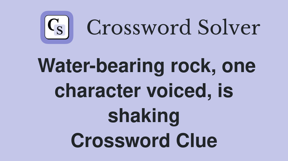 Water-bearing rock, one character voiced, is shaking Crossword Clue